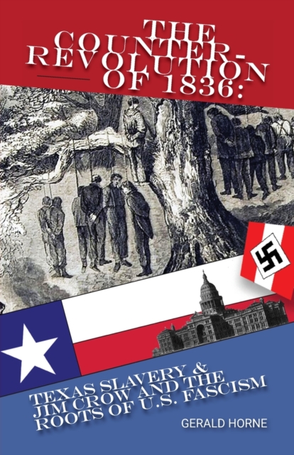 The Counter Revolution of 1836 : Texas slavery & Jim Crow and the roots of American Fascism, Paperback / softback Book