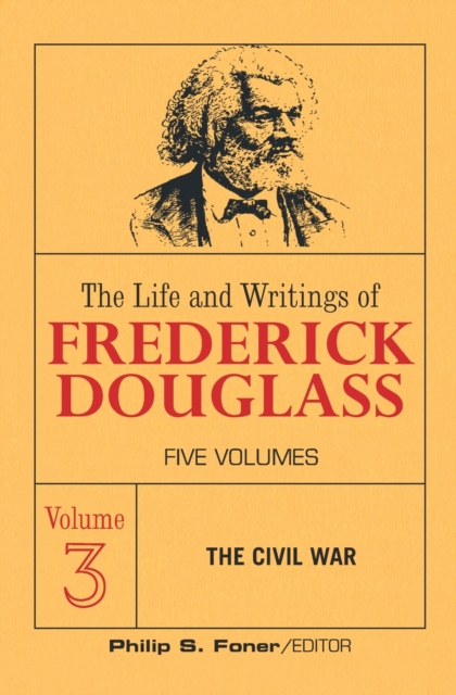The Live and Writings of Frederick Douglass, Volume 3 : The Civil War, Paperback / softback Book