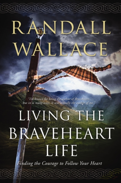Living the Braveheart Life : Finding the Courage to Follow Your Heart, EPUB eBook
