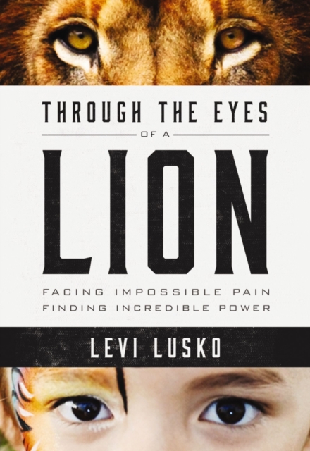 Through the Eyes of a Lion : Facing Impossible Pain, Finding Incredible Power, EPUB eBook