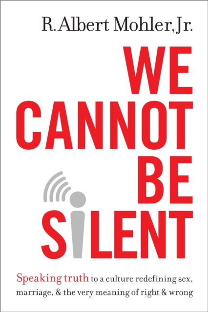 We Cannot Be Silent : Speaking Truth to a Culture Redefining Sex, Marriage, and the Very Meaning of Right and Wrong, EPUB eBook