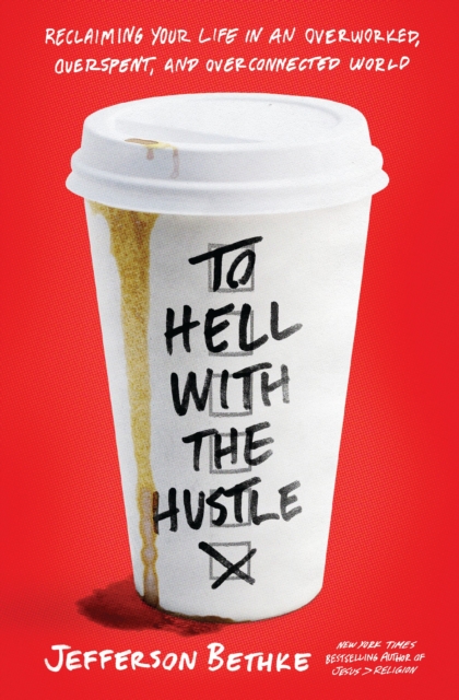 To Hell with the Hustle : Reclaiming Your Life in an Overworked, Overspent, and Overconnected World, EPUB eBook