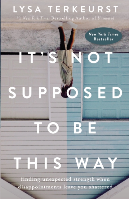 It's Not Supposed to Be This Way : Finding Unexpected Strength When Disappointments Leave You Shattered, EPUB eBook