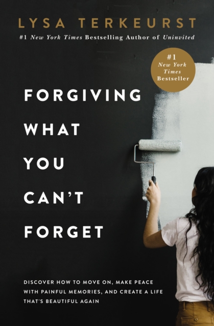 Forgiving What You Can't Forget : Discover How to Move On, Make Peace with Painful Memories, and Create a Life That's Beautiful Again, EPUB eBook