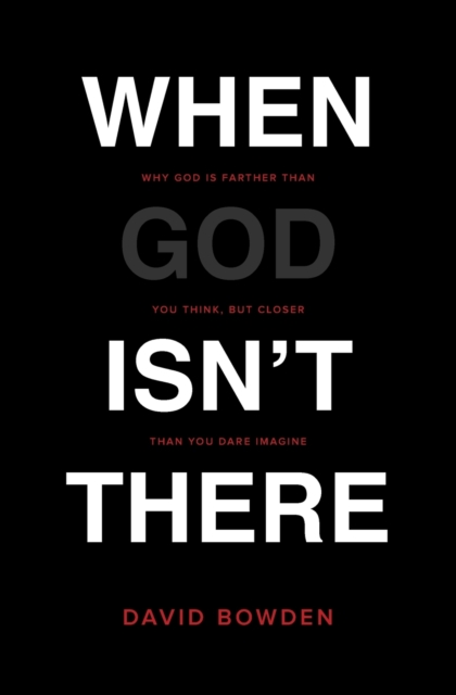 When God Isn't There : Why God Is Farther than You Think but Closer than You Dare Imagine, Paperback / softback Book