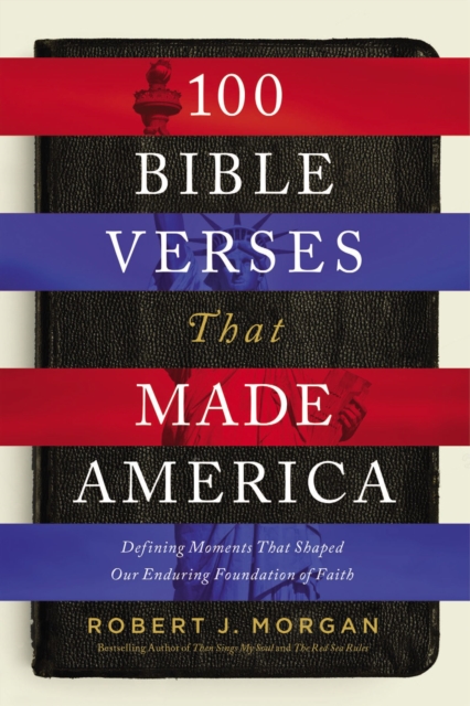 100 Bible Verses That Made America : Defining Moments That Shaped Our Enduring Foundation of Faith, Hardback Book