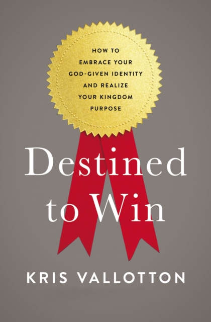 Destined To Win : How to Embrace Your God-Given Identity and Realize Your Kingdom Purpose, Paperback / softback Book