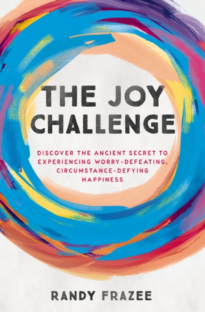 The Joy Challenge : Discover the Ancient Secret to Experiencing Worry-Defeating, Circumstance-Defying Happiness, EPUB eBook