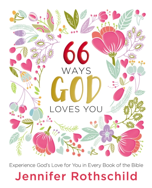 66 Ways God Loves You : Experience God's Love for You in Every Book of the Bible, Hardback Book