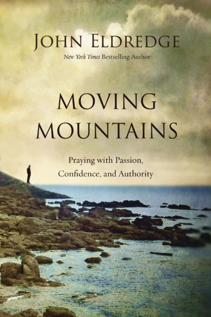 Moving Mountains : Praying with Passion, Confidence, and Authority, Paperback / softback Book