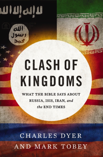 Clash of Kingdoms : What the Bible Says about Russia, ISIS, Iran, and the End Times, Paperback / softback Book