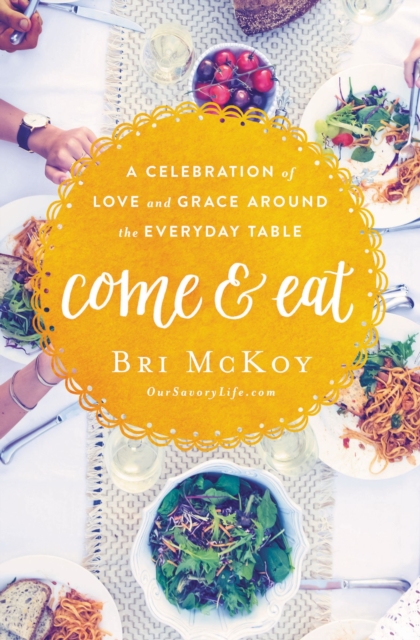 Come and Eat : A Celebration of Love and Grace Around the Everyday Table, Paperback / softback Book