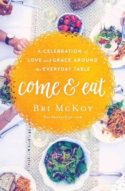 Come and Eat : A Celebration of Love and Grace Around the Everyday Table, EPUB eBook