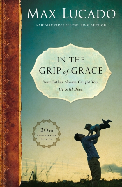 In the Grip of Grace : Your Father Always Caught You. He Still Does., Hardback Book