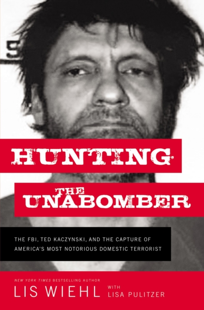 Hunting the Unabomber : The FBI, Ted Kaczynski, and the Capture of America’s Most Notorious Domestic Terrorist, Hardback Book
