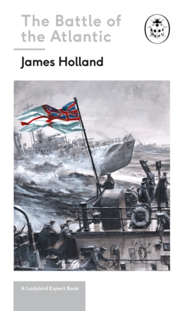 Battle of the Atlantic: Book 3 of the Ladybird Expert History of the Second World War, Hardback Book