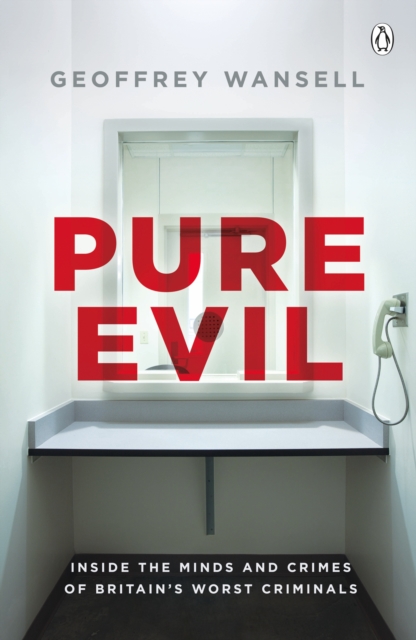 Pure Evil : Inside the Minds and Crimes of Britain’s Worst Criminals, Paperback / softback Book