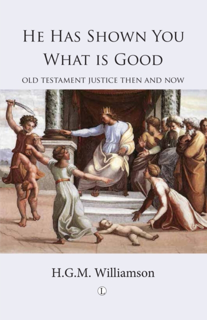 He Has Shown You What is Good : Old Testament Justice Then and Now, PDF eBook