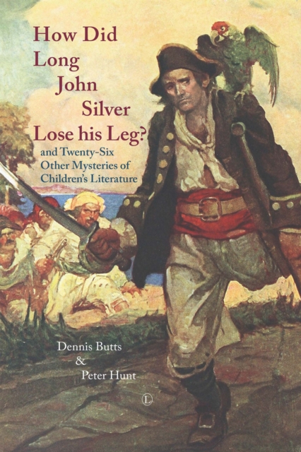 How Did Long John Silver Lose his Leg : and Twenty-Six Other Mysteries of Children's Literature, PDF eBook
