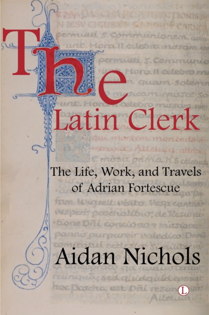The Latin Clerk : The Life, Work and Travels of Adrian Fortescue, PDF eBook