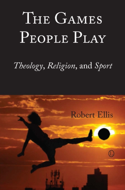 The Games People Play : Theology, Religion, and Sport, PDF eBook