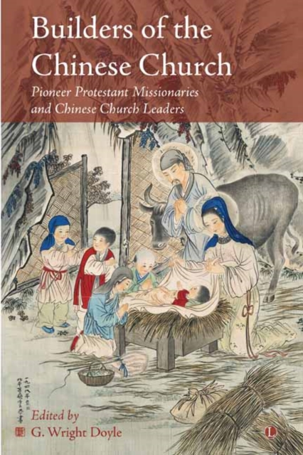 Builders of the Chinese Church : Pioneer Protestant Missionaries and Chinese Church Leaders, PDF eBook