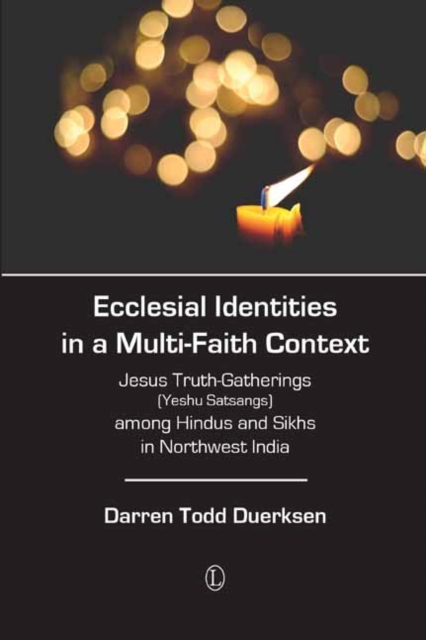 Ecclesial Identities in a Multi-Faith Context : Jesus Truth-Gatherings (Yeshu Satsangs) among Hindus and Sikhs in Northwest India, PDF eBook