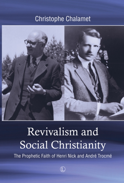 Revivalism and Social Christianity : The Prophetic Faith of Henri Nick and Andre Trocme, PDF eBook