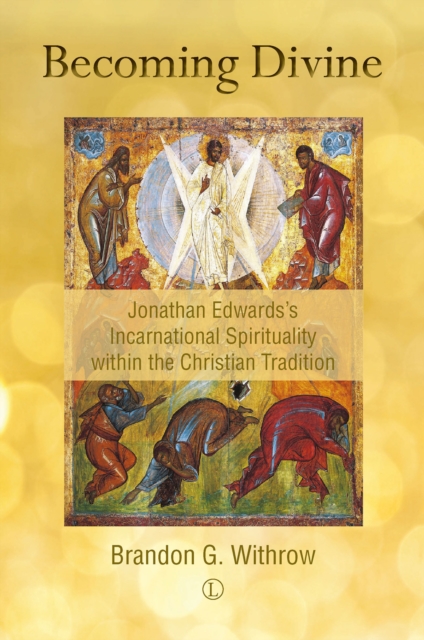 Becoming Divine : Jonathan Edwards's Incarnational Spirituality within the Christian Tradition, PDF eBook