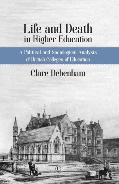 Life and Death in Higher Education : A Political and Sociological Analysis of British Colleges of Education, EPUB eBook