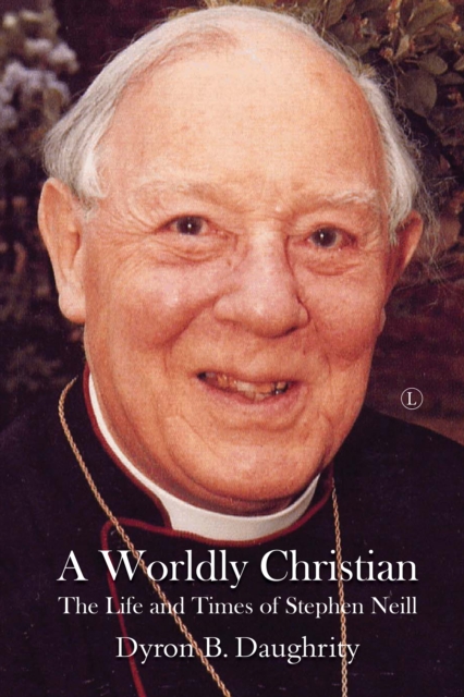 A Worldly Christian : The Life and Times of Stephen Neill, EPUB eBook