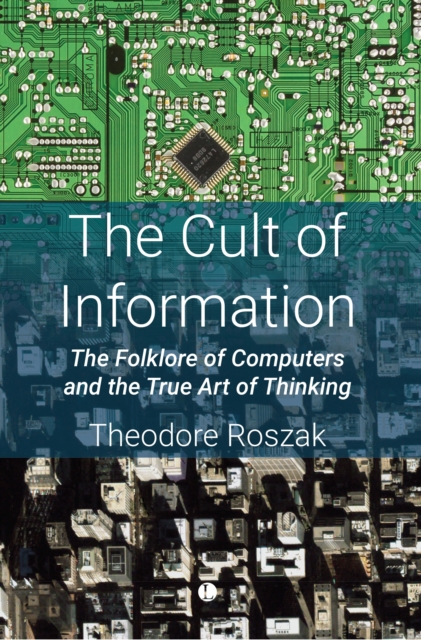 The Cult of Information : The Folklore of Computers and the True Art of Thinking, Paperback / softback Book
