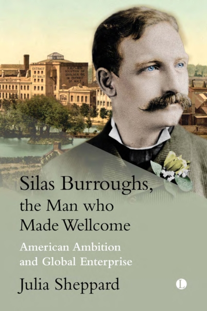 Silas Burroughs, the Man who Made Wellcome : American ambition and Global Enterprise, EPUB eBook