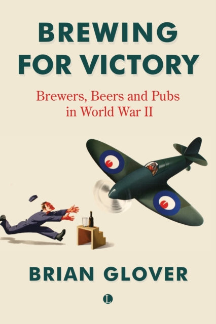 Brewing for Victory : Brewers, Beers and Pubs in World War II, Paperback / softback Book