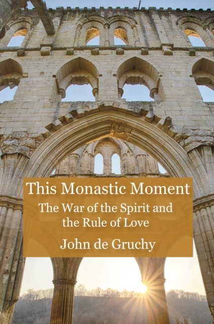 This Monastic Moment : The War of the Spirit and the Rule of Love, Paperback / softback Book