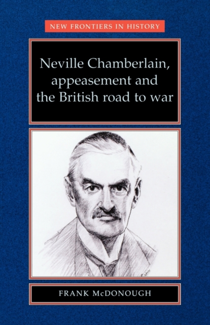 Neville Chamberlain, Appeasement and the British Road to War, Paperback / softback Book