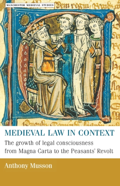 Medieval Law in Context : The Growth of Legal Consciousness from Magna Carta to the Peasants' Revolt, Paperback / softback Book