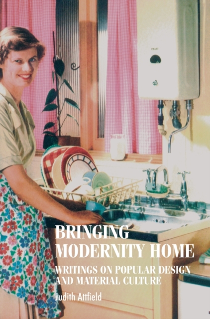 Bringing Modernity Home : Writings on Popular Design and Material Culture, Hardback Book