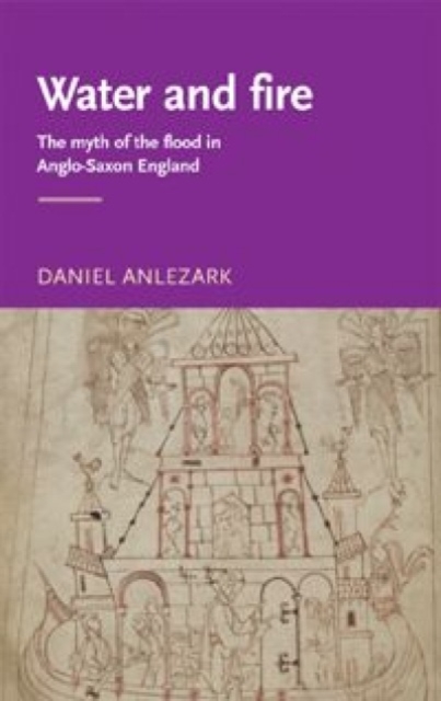 Water and Fire : The Myth of the Flood in Anglo-Saxon England, Hardback Book