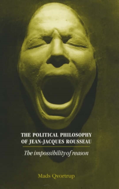 The Political Philosophy of Jean-Jacques Rousseau : The Impossibilty of Reason, Paperback / softback Book