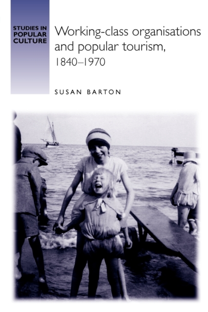Working-Class Organisations and Popular Tourism, 1840-1970, Paperback / softback Book