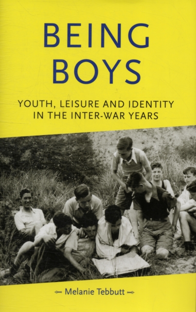 Being Boys : Youth, Leisure and Identity in the Inter-War Years, Hardback Book