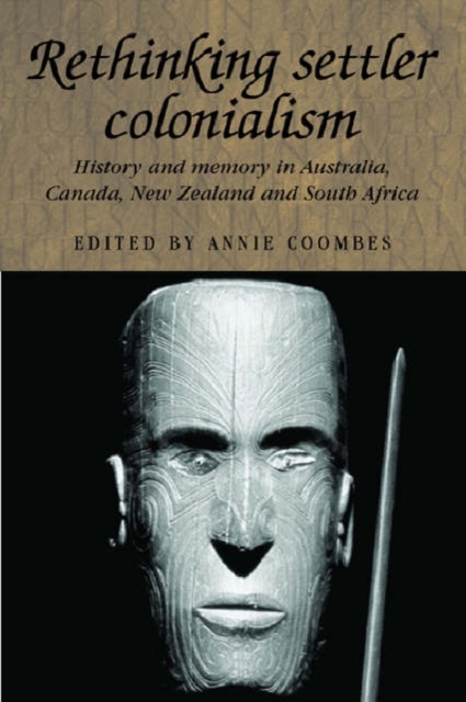 Rethinking Settler Colonialism : History and Memory in Australia, Canada, Aotearoa New Zealand and South Africa, Hardback Book