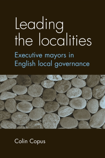 Leading the Localities : Executive Mayors in English Local Governance, Paperback / softback Book