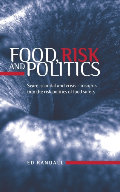 Food, Risk and Politics : Scare, Scandal and Crisis - Insights into the Risk Politics of Food Safety, Hardback Book