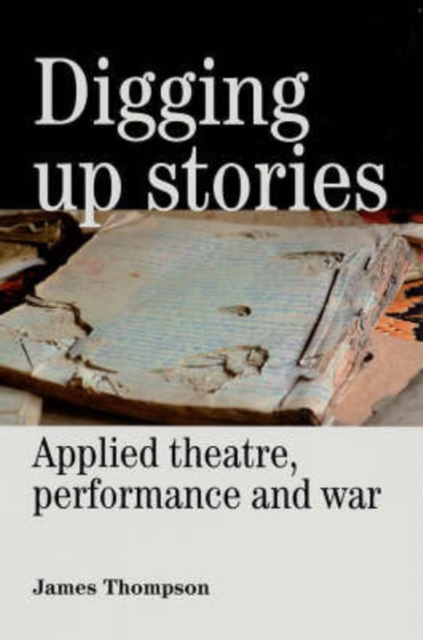 Digging Up Stories : Applied Theatre, Performance and War, Paperback / softback Book