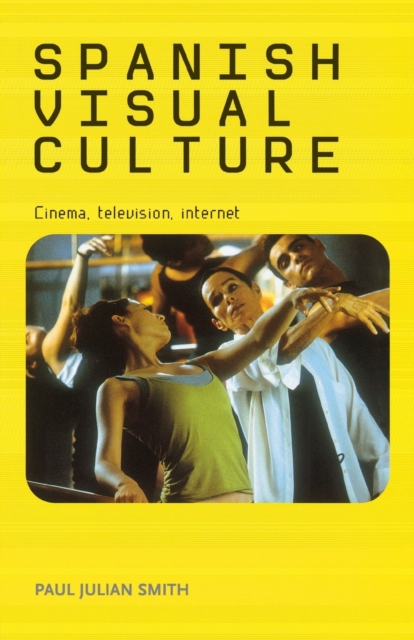 Spanish Visual Culture : Cinema, Television, Internet, Paperback / softback Book