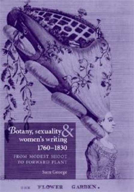 Botany, Sexuality and Women's Writing, 1760-1830 : From Modest Shoot to Forward Plant, Hardback Book
