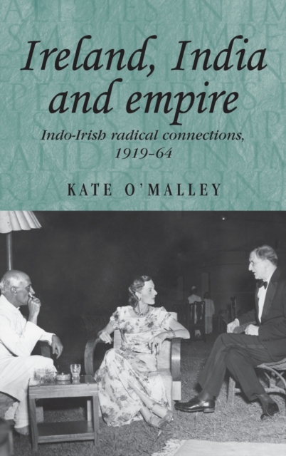 Ireland, India and Empire : Indo-Irish Radical Connections, 1919-64, Hardback Book