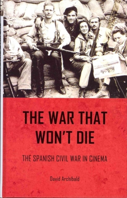 The War That Won't Die : The Spanish Civil War in Cinema, Hardback Book